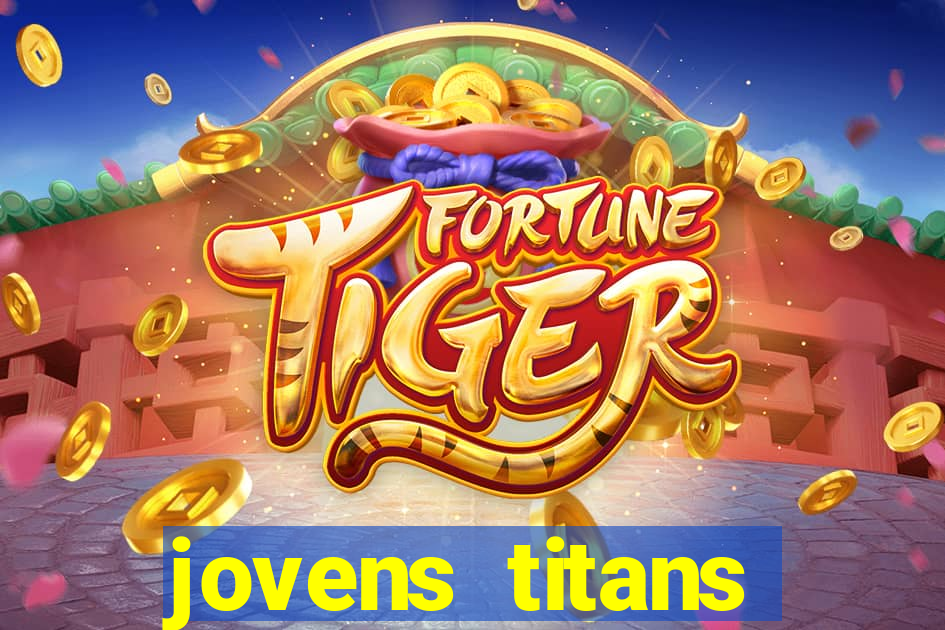 jovens titans cavando fortunas